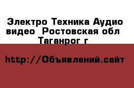 Электро-Техника Аудио-видео. Ростовская обл.,Таганрог г.